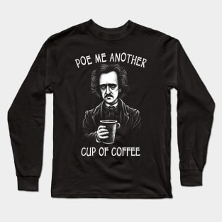 Poe Me Another Cup Of Coffee - Funny Edgar Allan Poe Long Sleeve T-Shirt